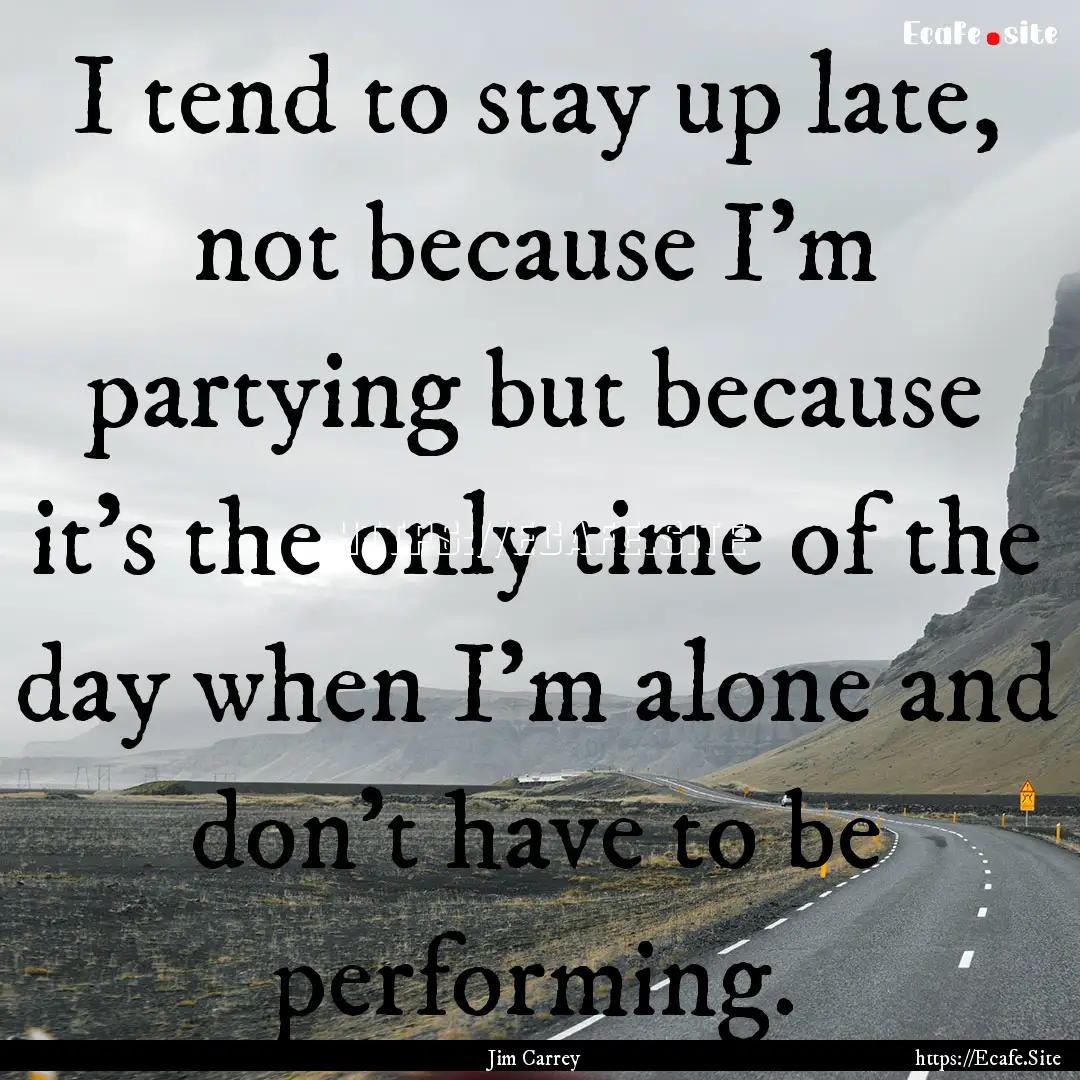 I tend to stay up late, not because I'm partying.... : Quote by Jim Carrey