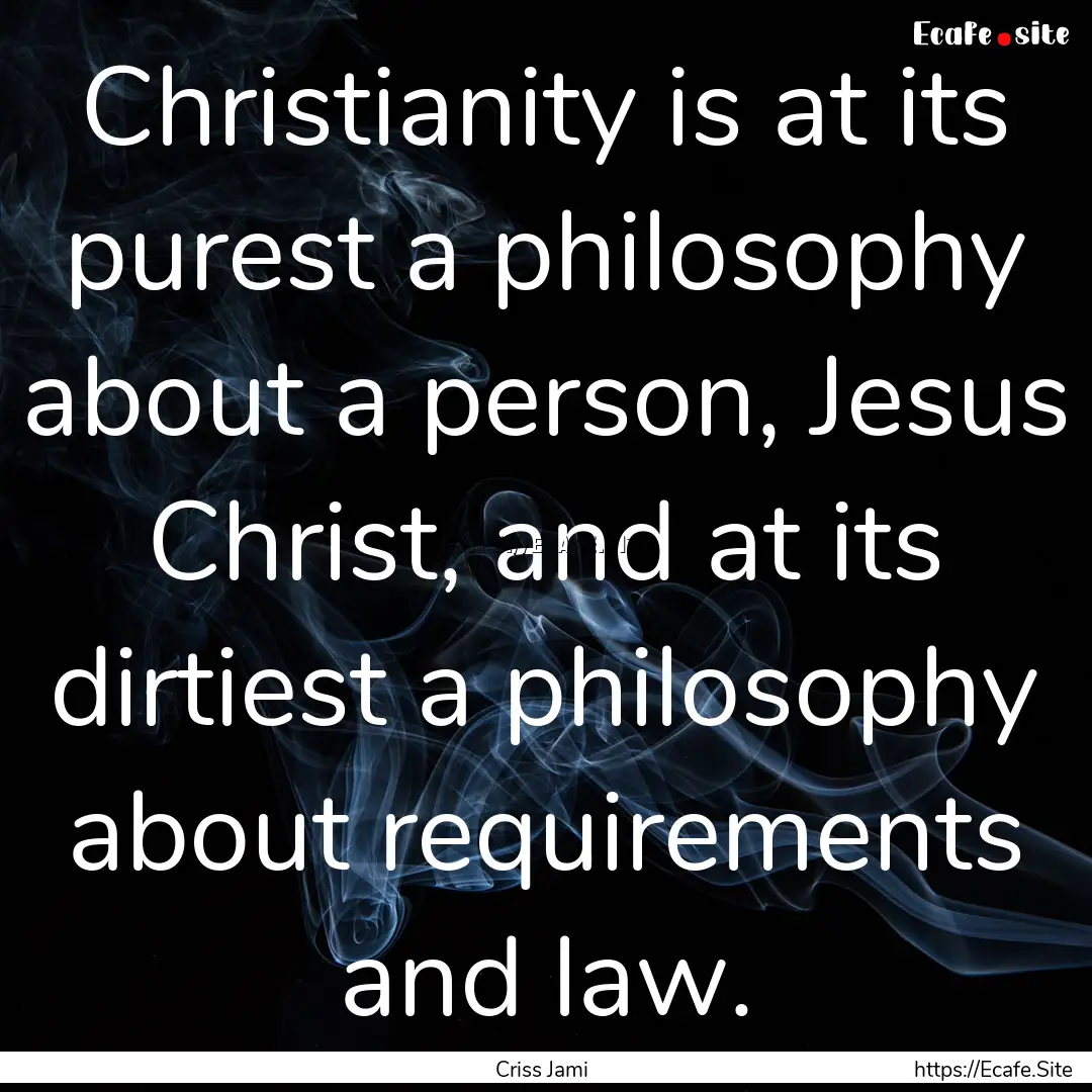 Christianity is at its purest a philosophy.... : Quote by Criss Jami