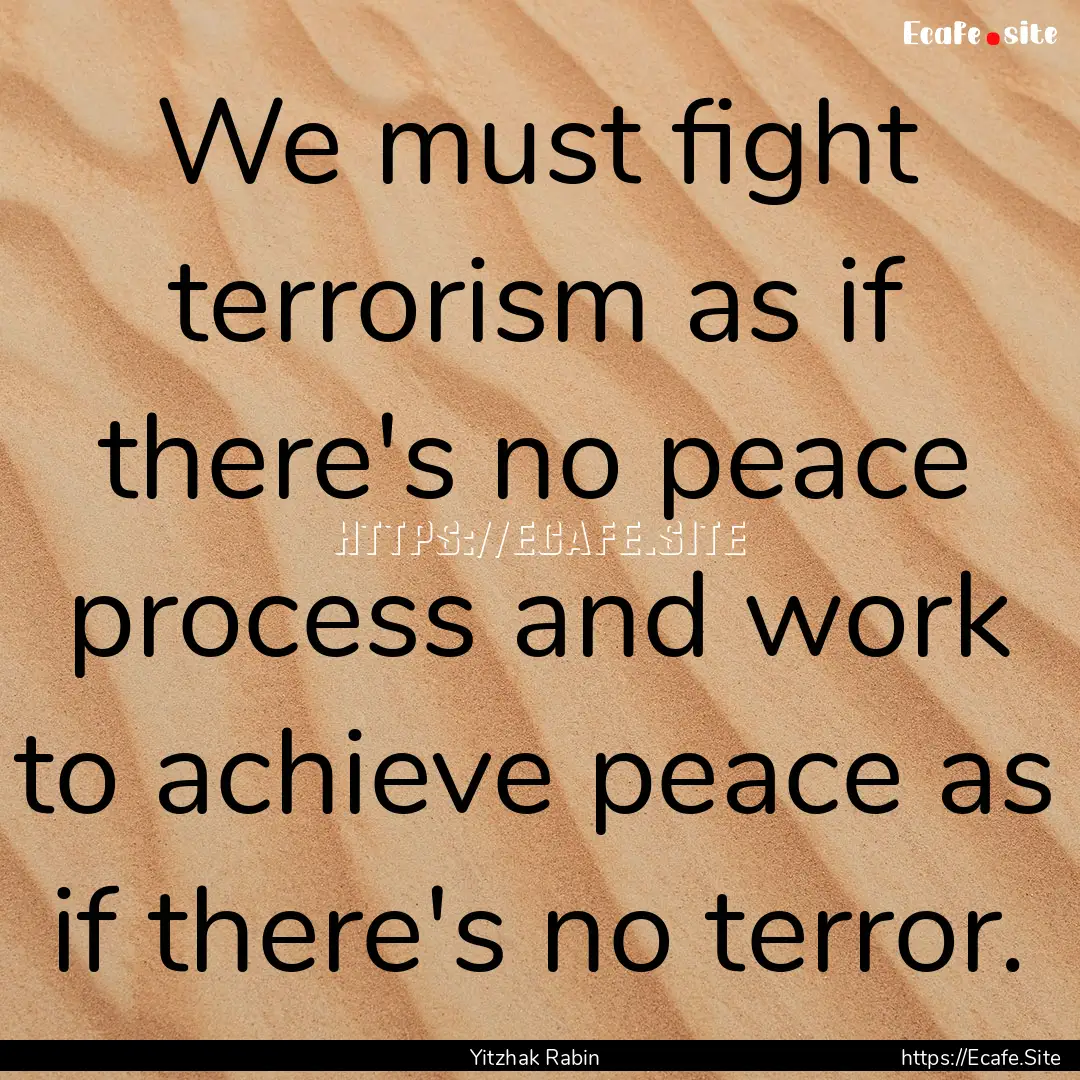 We must fight terrorism as if there's no.... : Quote by Yitzhak Rabin