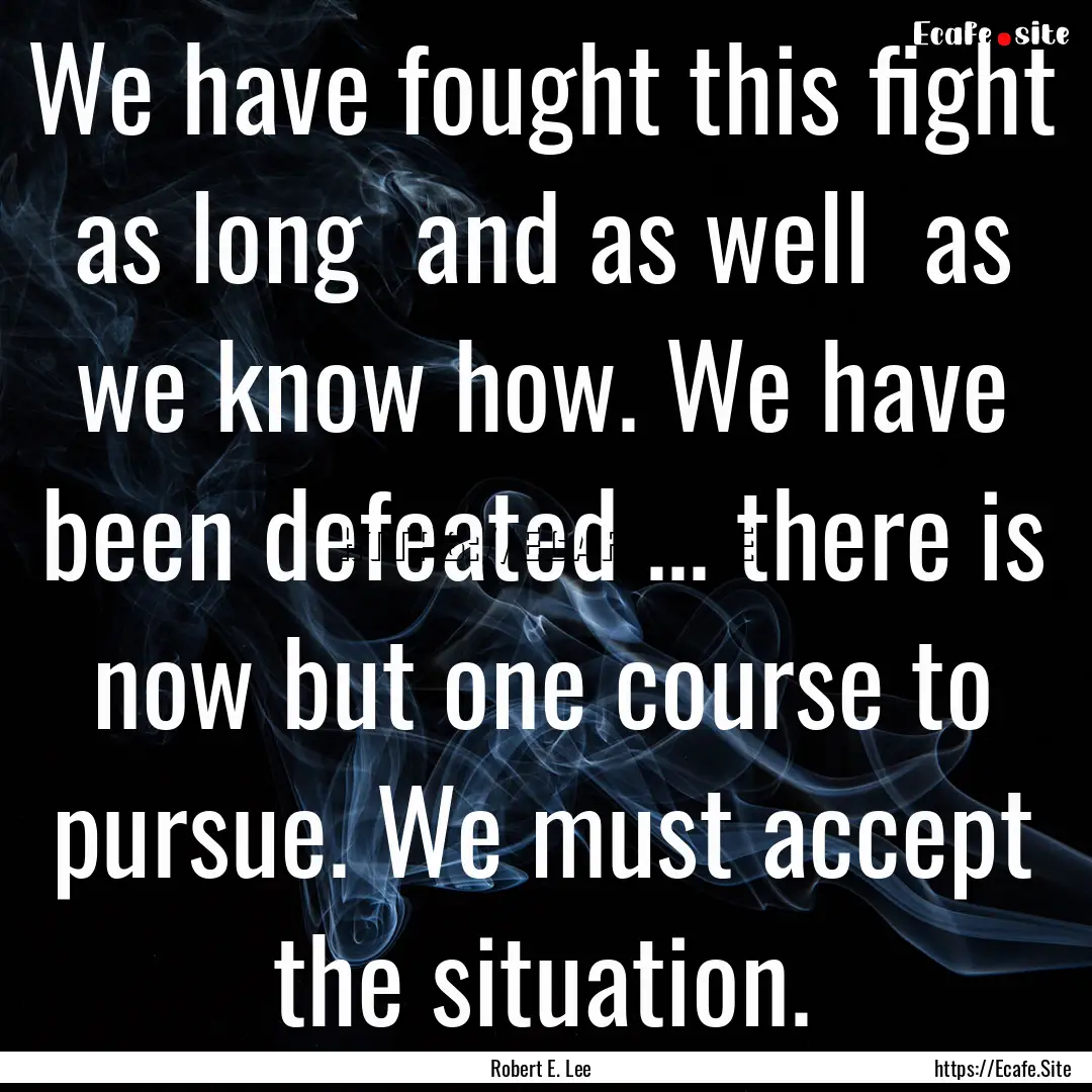 We have fought this fight as long and as.... : Quote by Robert E. Lee