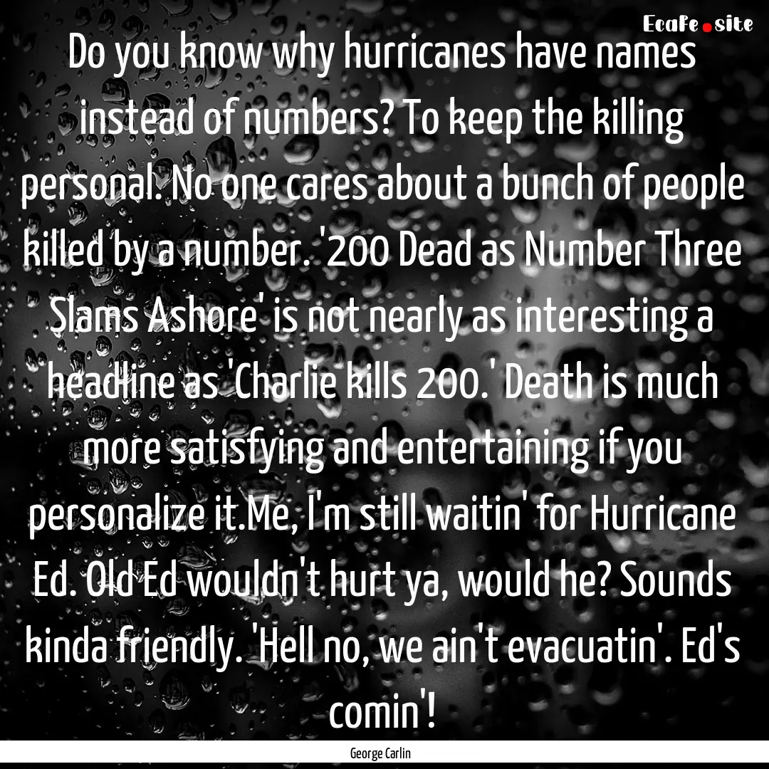 Do you know why hurricanes have names instead.... : Quote by George Carlin