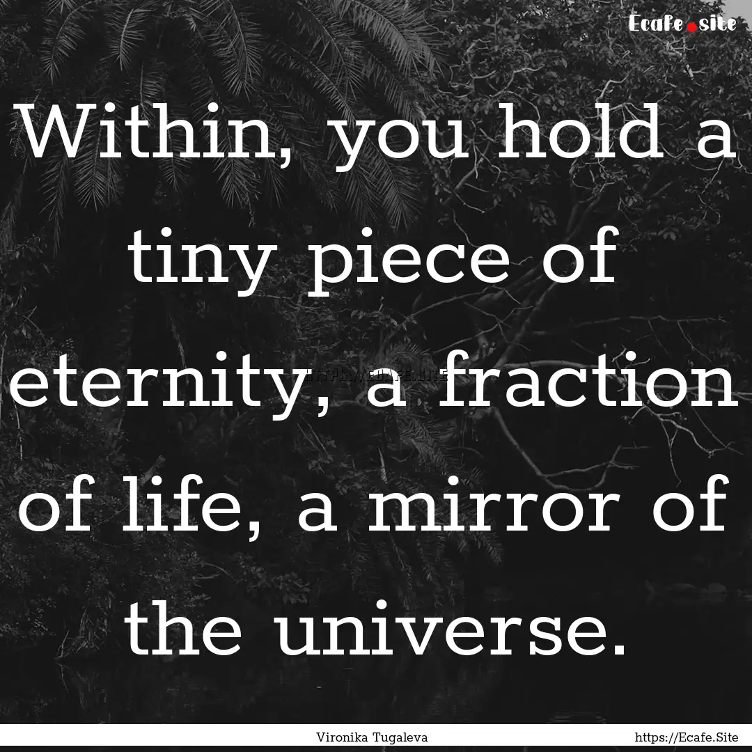 Within, you hold a tiny piece of eternity,.... : Quote by Vironika Tugaleva