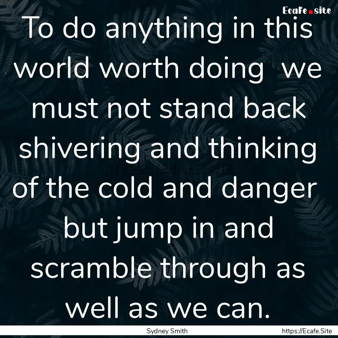 To do anything in this world worth doing.... : Quote by Sydney Smith