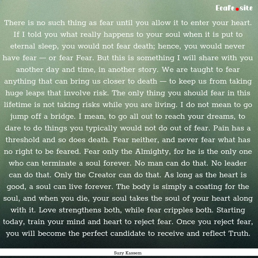 There is no such thing as fear until you.... : Quote by Suzy Kassem
