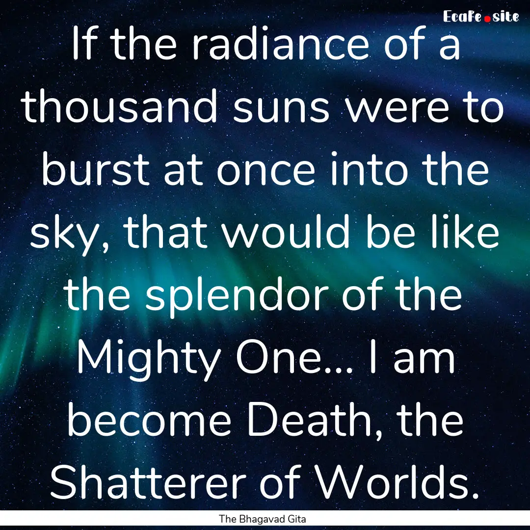 If the radiance of a thousand suns were to.... : Quote by The Bhagavad Gita