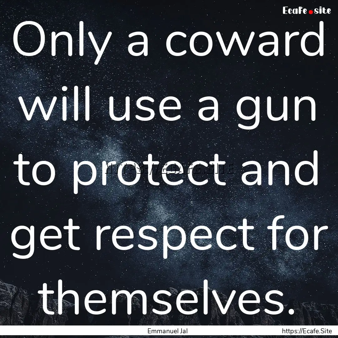 Only a coward will use a gun to protect and.... : Quote by Emmanuel Jal