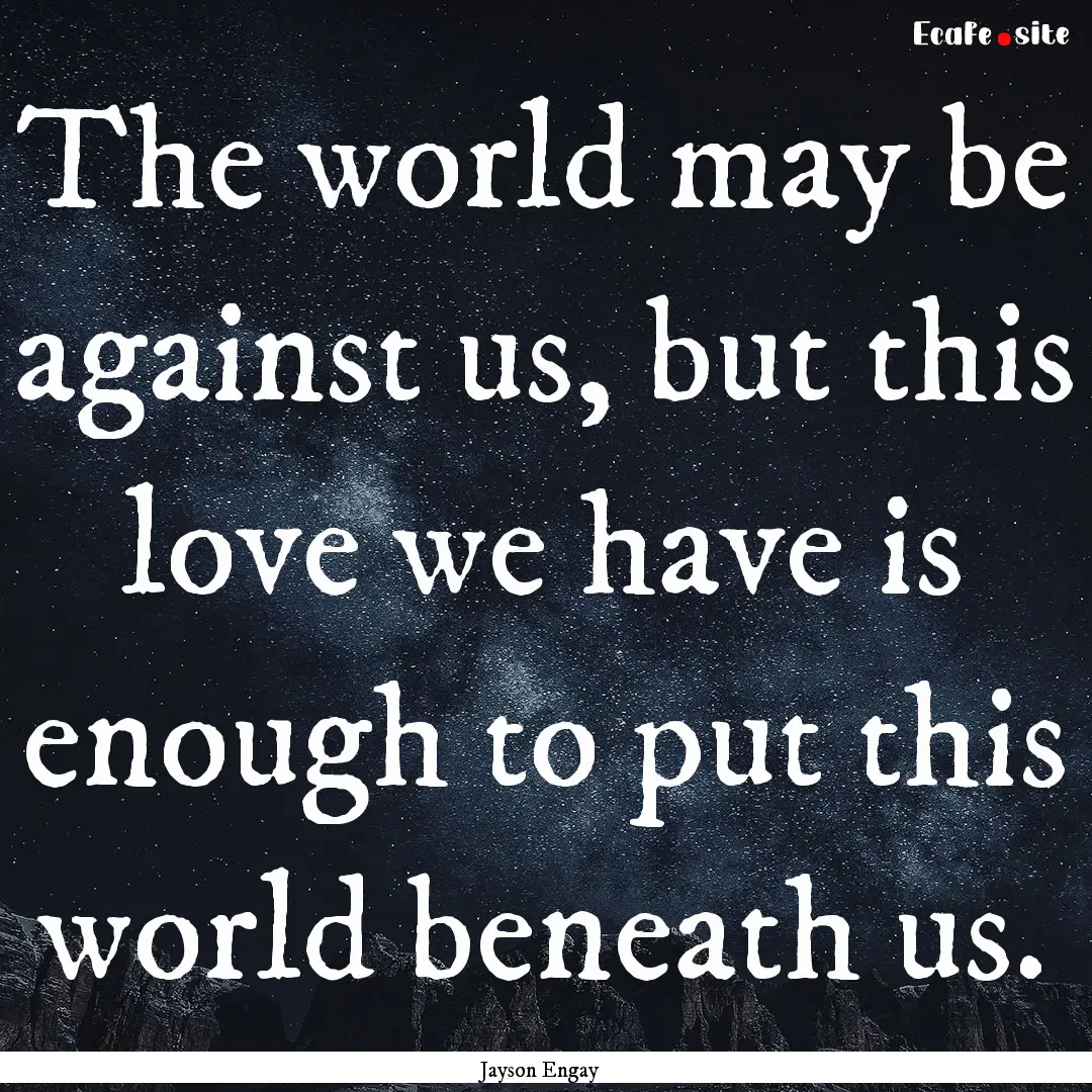 The world may be against us, but this love.... : Quote by Jayson Engay