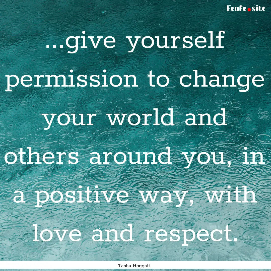 ...give yourself permission to change your.... : Quote by Tasha Hoggatt