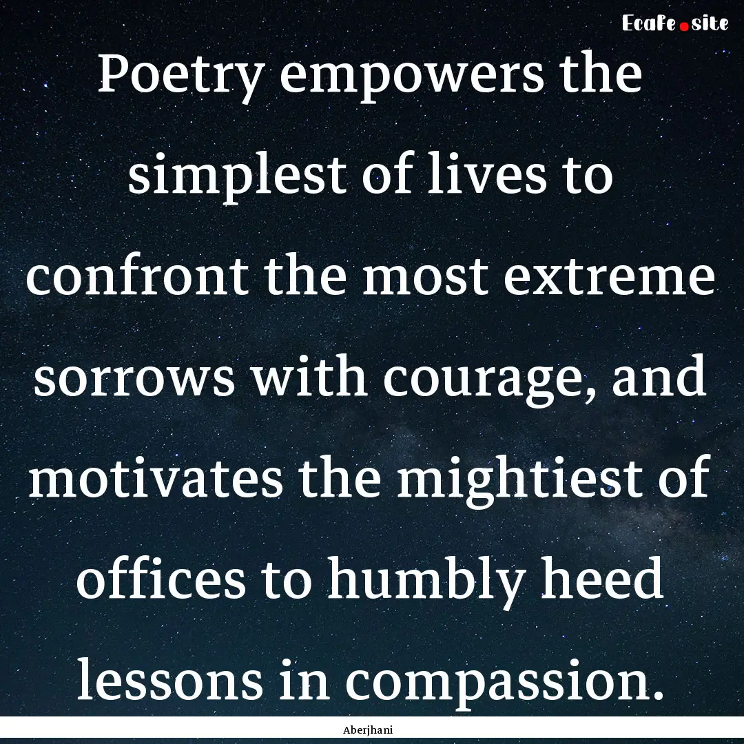 Poetry empowers the simplest of lives to.... : Quote by Aberjhani