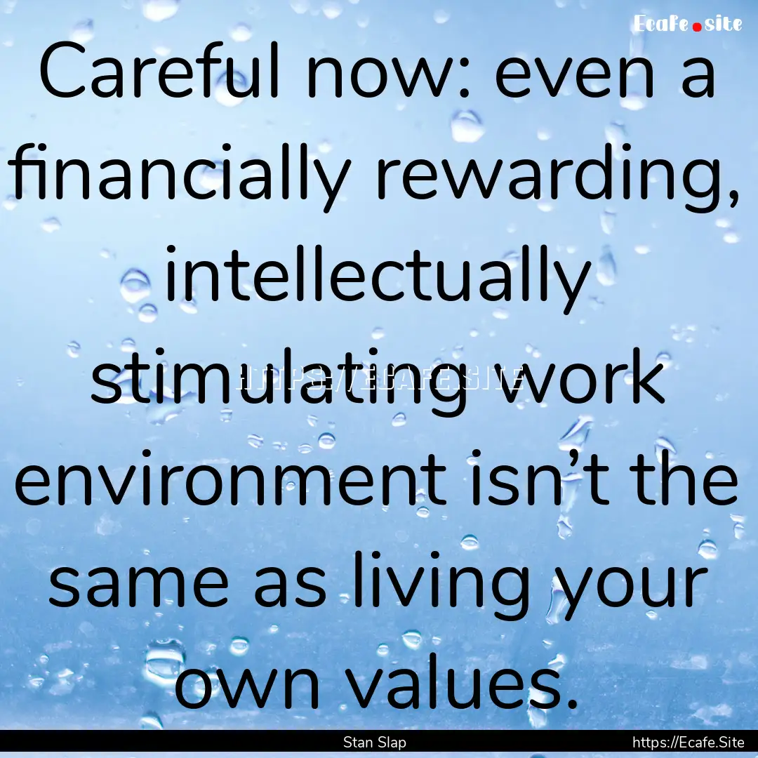 Careful now: even a financially rewarding,.... : Quote by Stan Slap