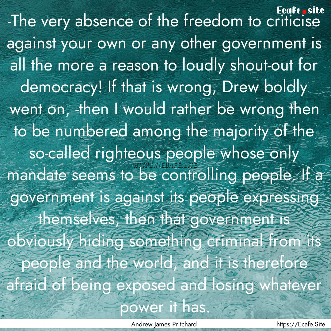 -The very absence of the freedom to criticise.... : Quote by Andrew James Pritchard