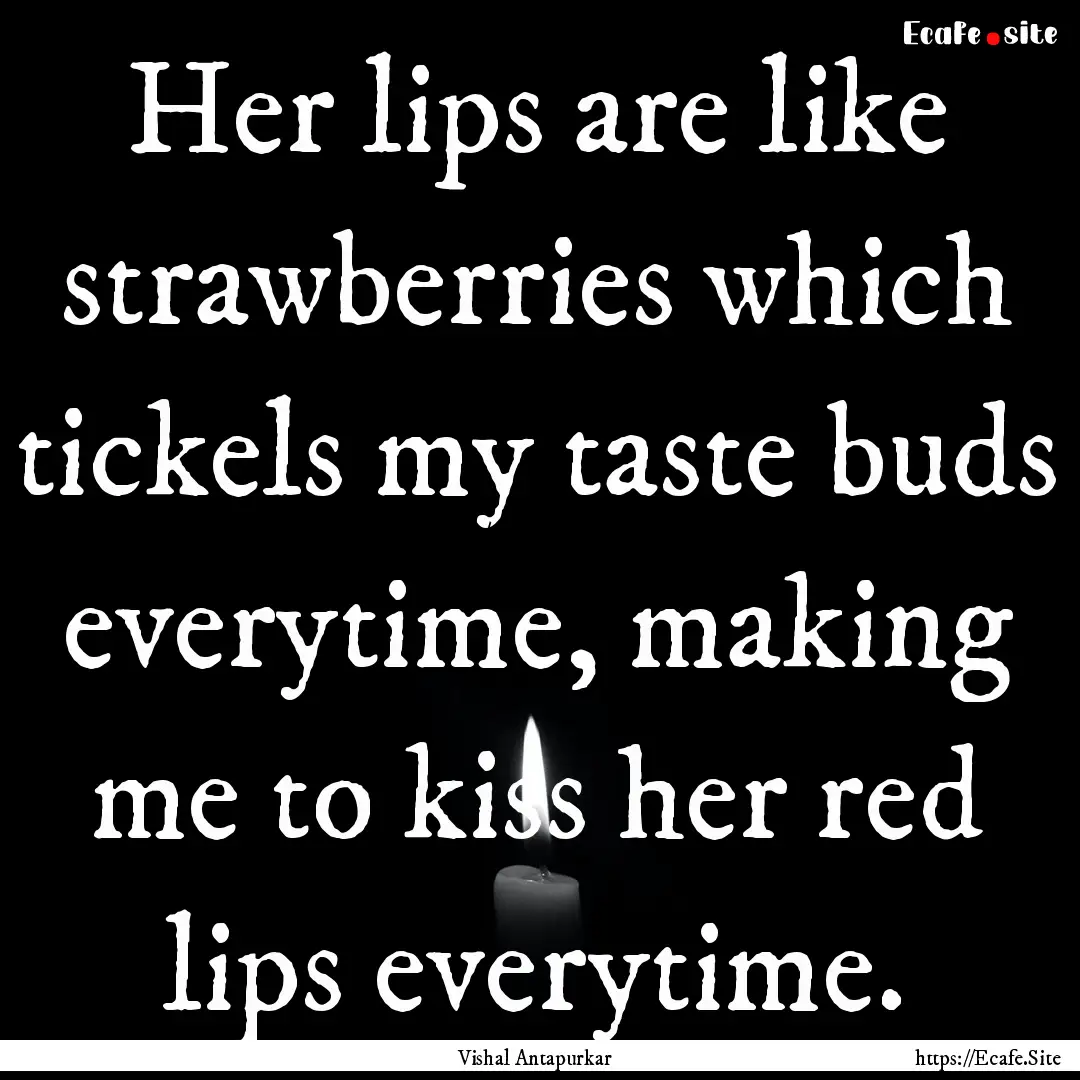 Her lips are like strawberries which tickels.... : Quote by Vishal Antapurkar