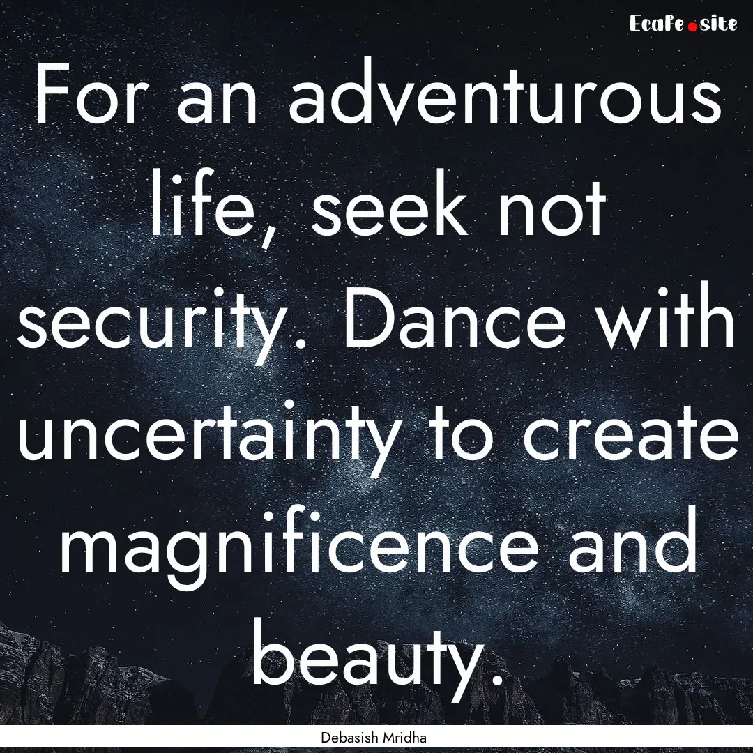 For an adventurous life, seek not security..... : Quote by Debasish Mridha