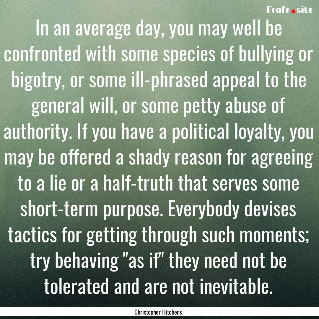 In an average day, you may well be confronted.... : Quote by Christopher Hitchens