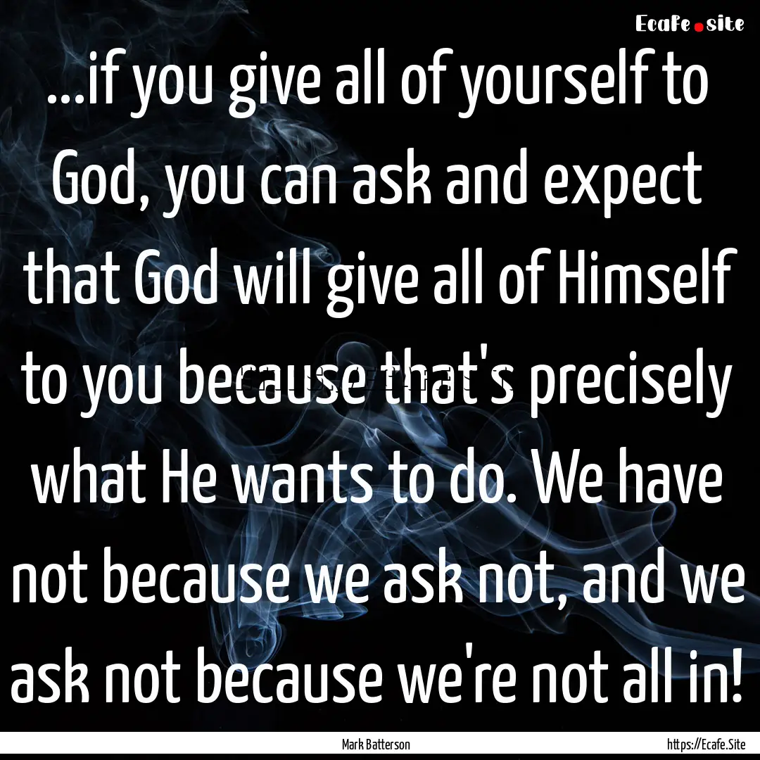 ...if you give all of yourself to God, you.... : Quote by Mark Batterson