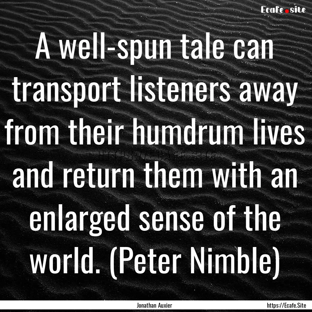 A well-spun tale can transport listeners.... : Quote by Jonathan Auxier