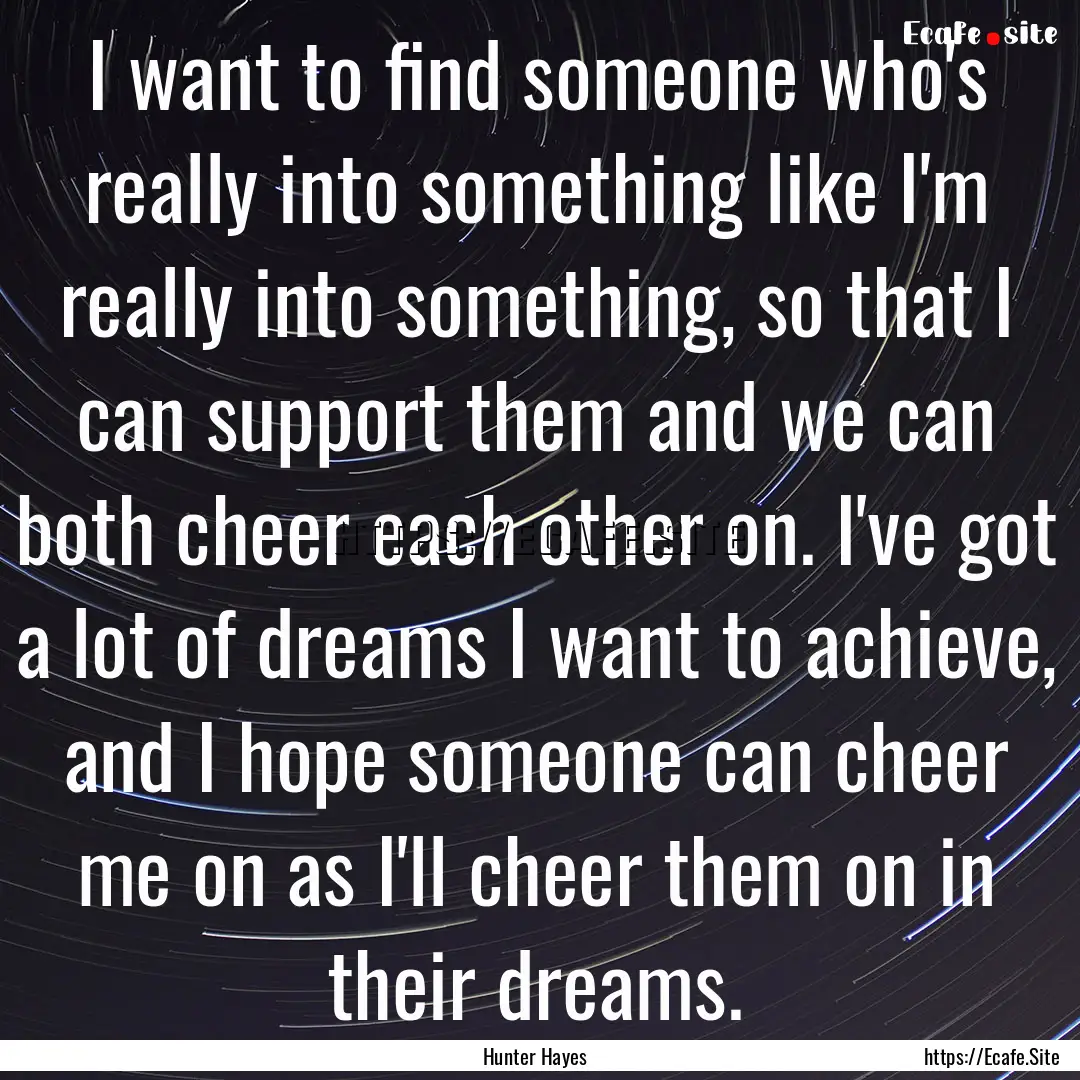 I want to find someone who's really into.... : Quote by Hunter Hayes