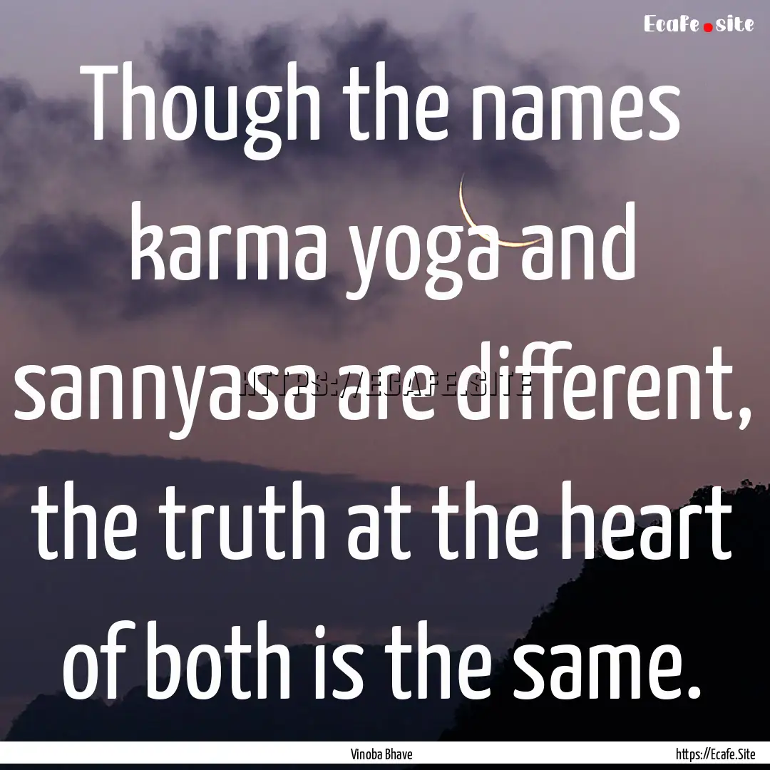 Though the names karma yoga and sannyasa.... : Quote by Vinoba Bhave