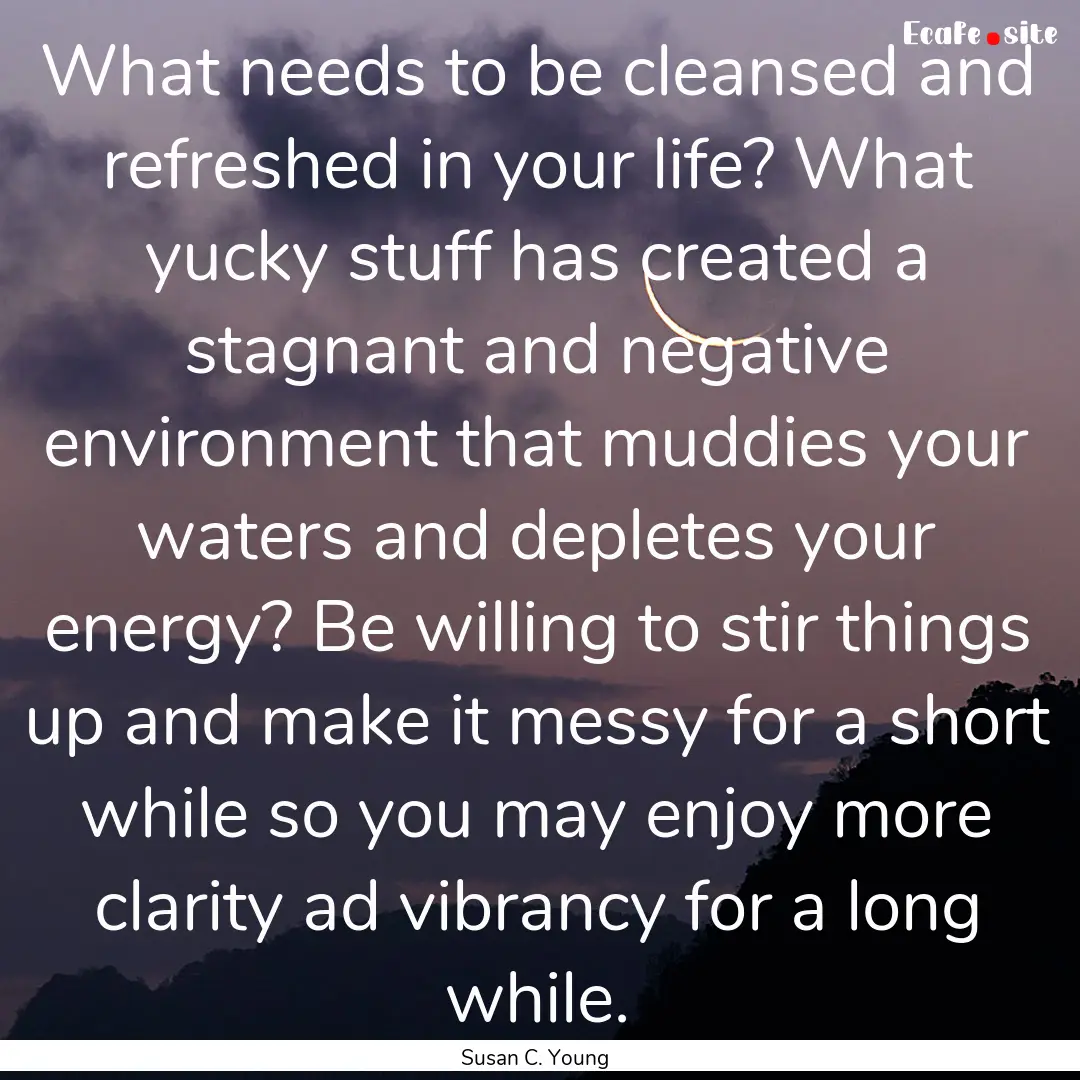 What needs to be cleansed and refreshed in.... : Quote by Susan C. Young