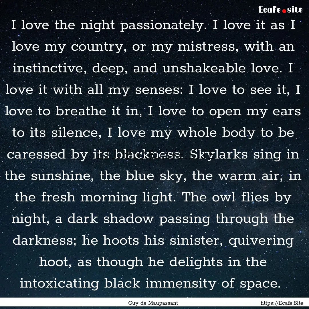 I love the night passionately. I love it.... : Quote by Guy de Maupassant