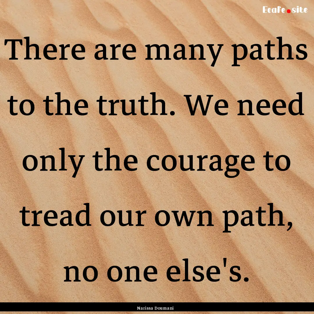 There are many paths to the truth. We need.... : Quote by Narissa Doumani