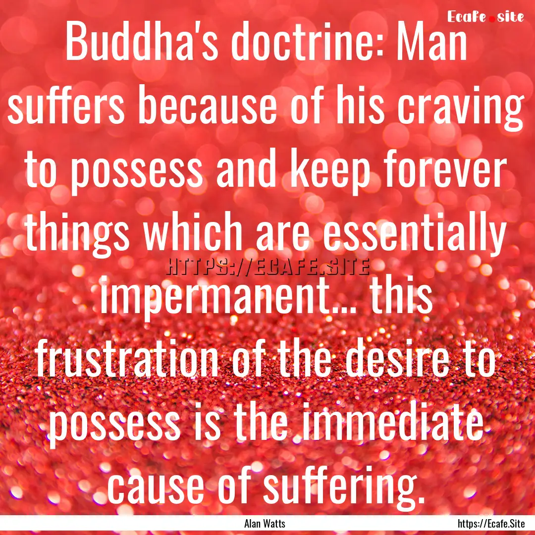 Buddha's doctrine: Man suffers because of.... : Quote by Alan Watts