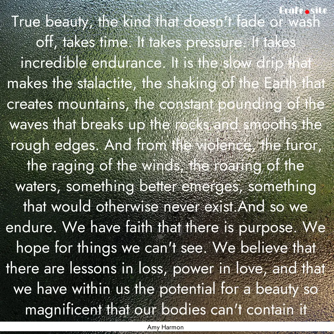 True beauty, the kind that doesn't fade or.... : Quote by Amy Harmon