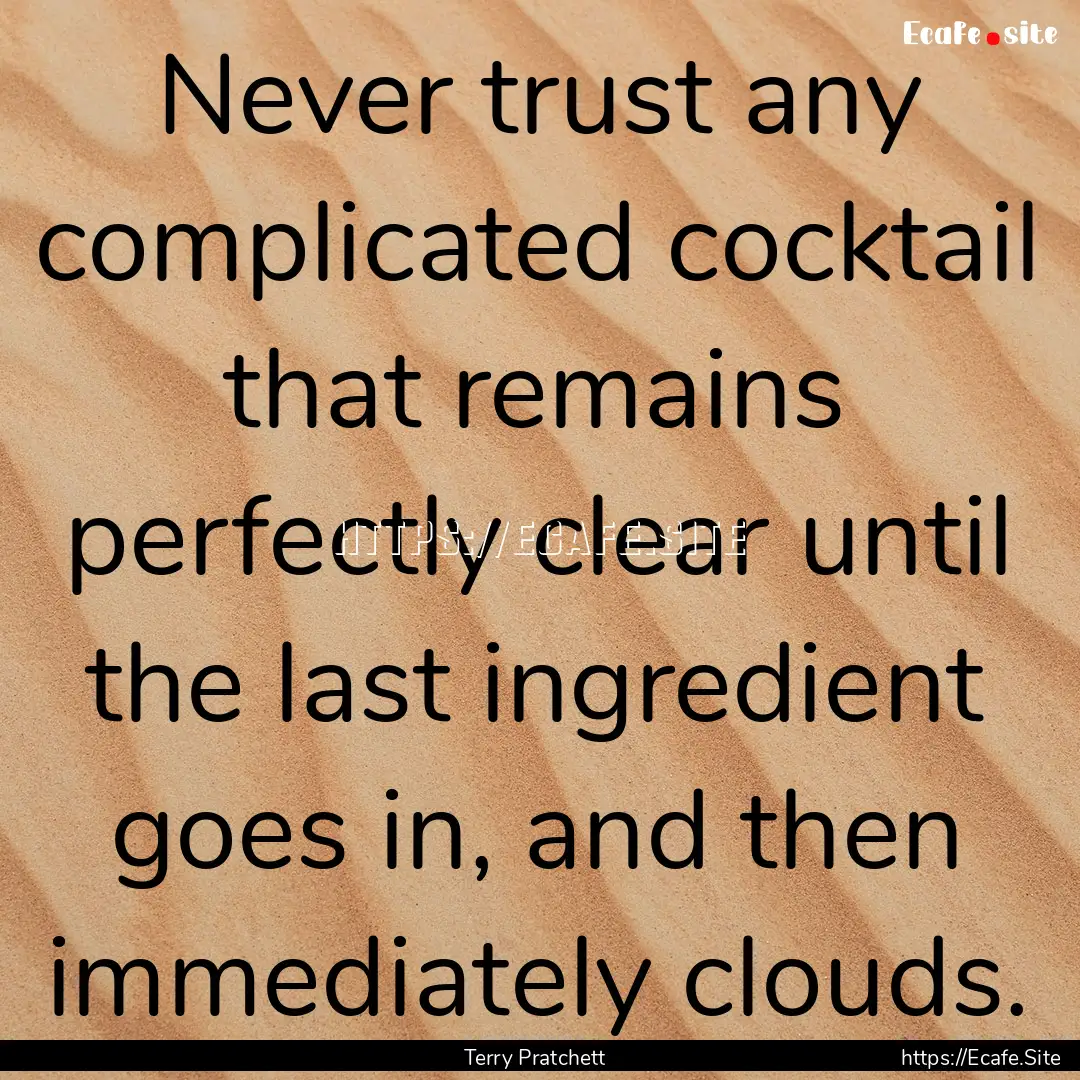 Never trust any complicated cocktail that.... : Quote by Terry Pratchett