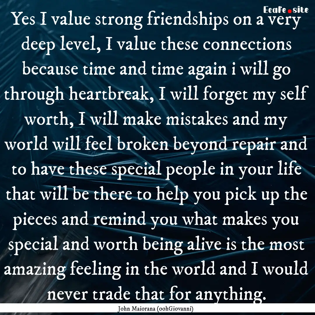 Yes I value strong friendships on a very.... : Quote by John Maiorana (oohGiovanni)