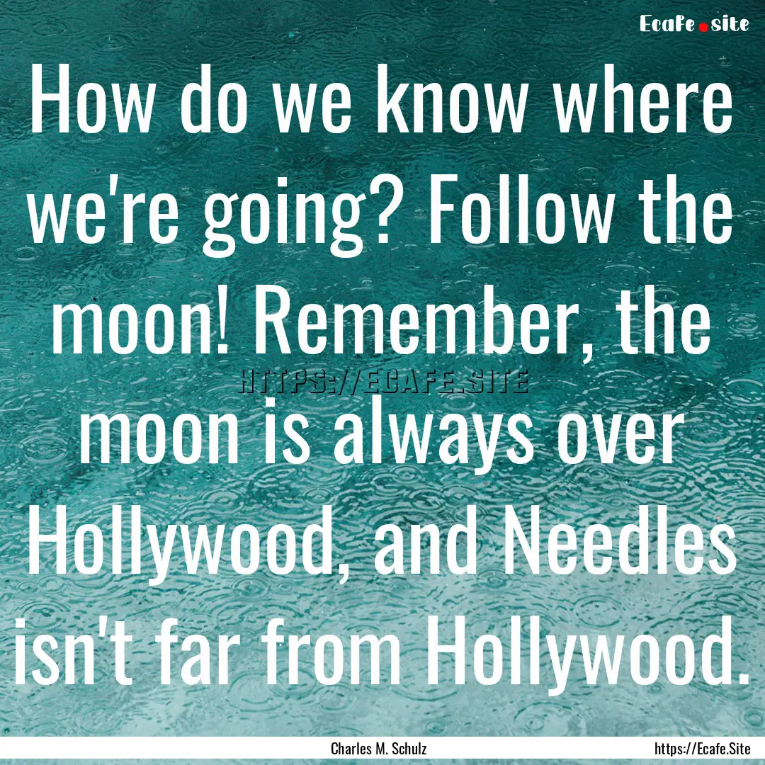 How do we know where we're going? Follow.... : Quote by Charles M. Schulz