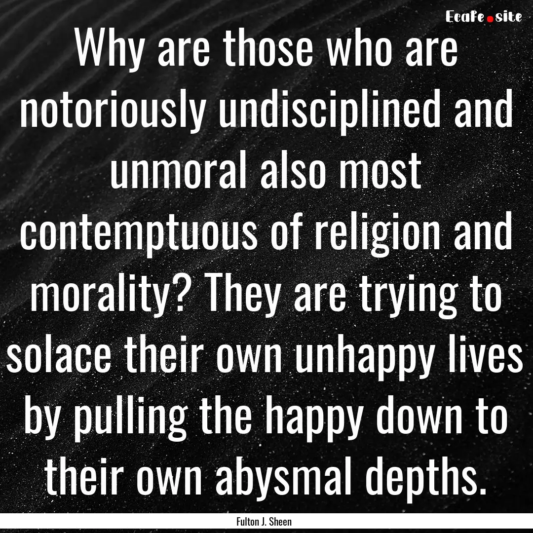 Why are those who are notoriously undisciplined.... : Quote by Fulton J. Sheen