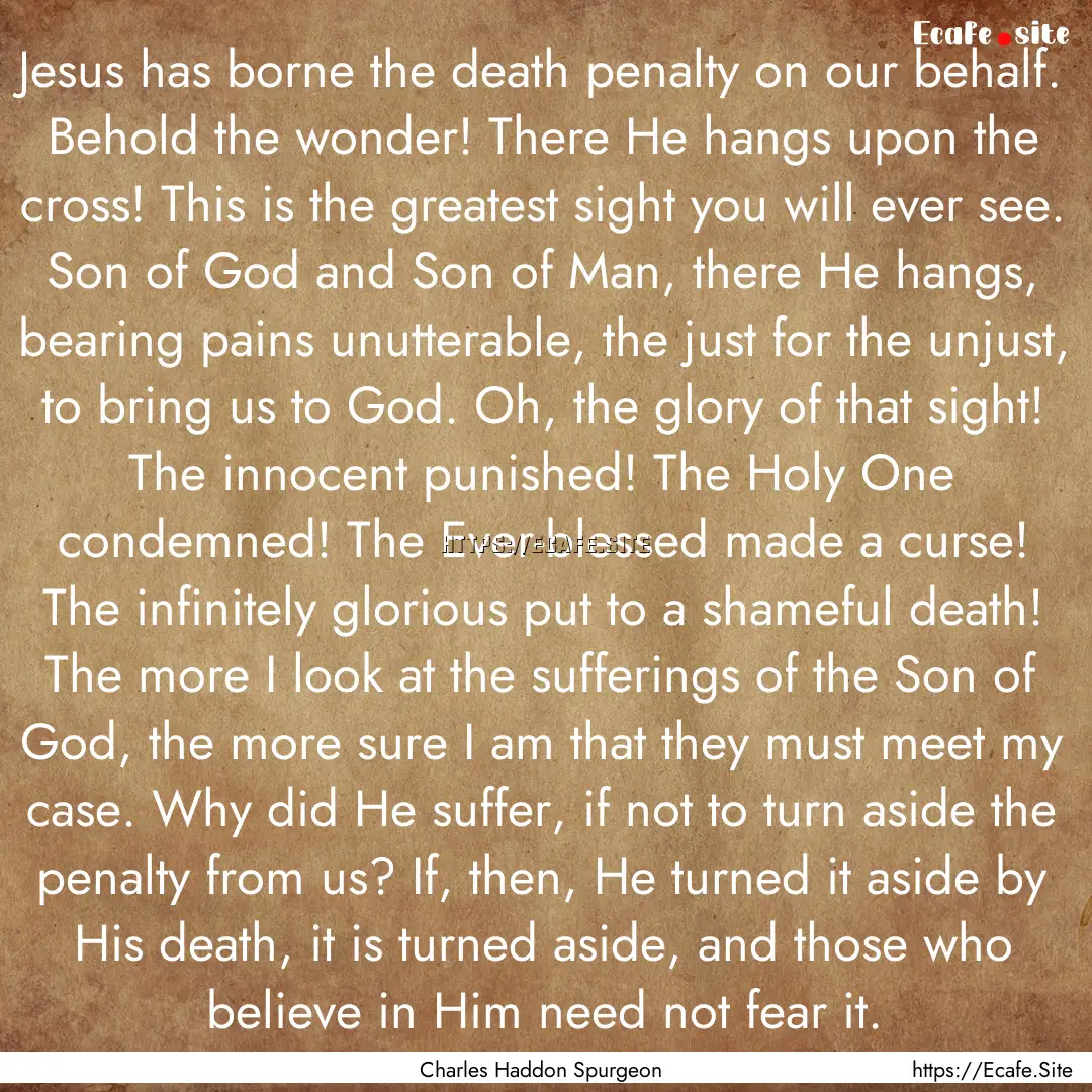 Jesus has borne the death penalty on our.... : Quote by Charles Haddon Spurgeon