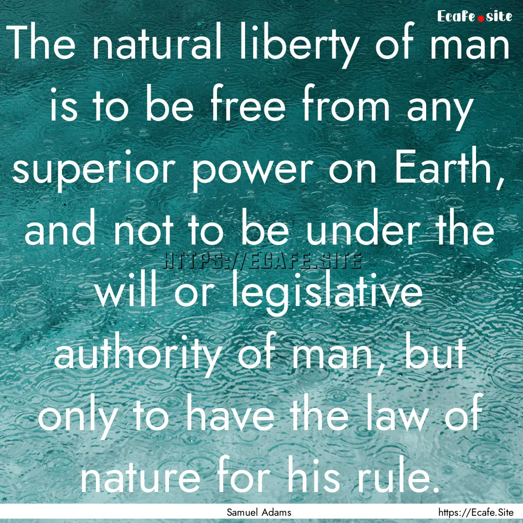 The natural liberty of man is to be free.... : Quote by Samuel Adams