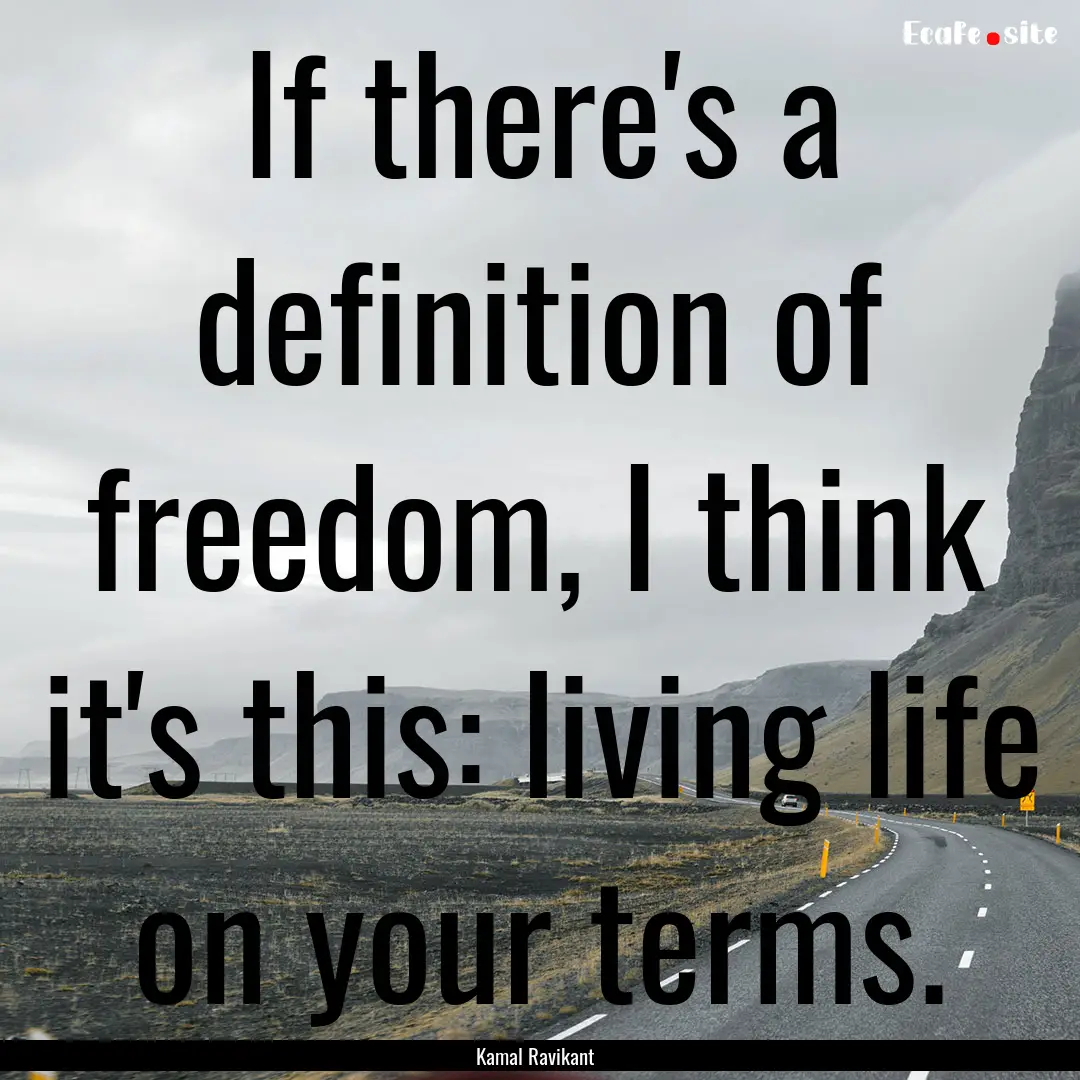 If there's a definition of freedom, I think.... : Quote by Kamal Ravikant