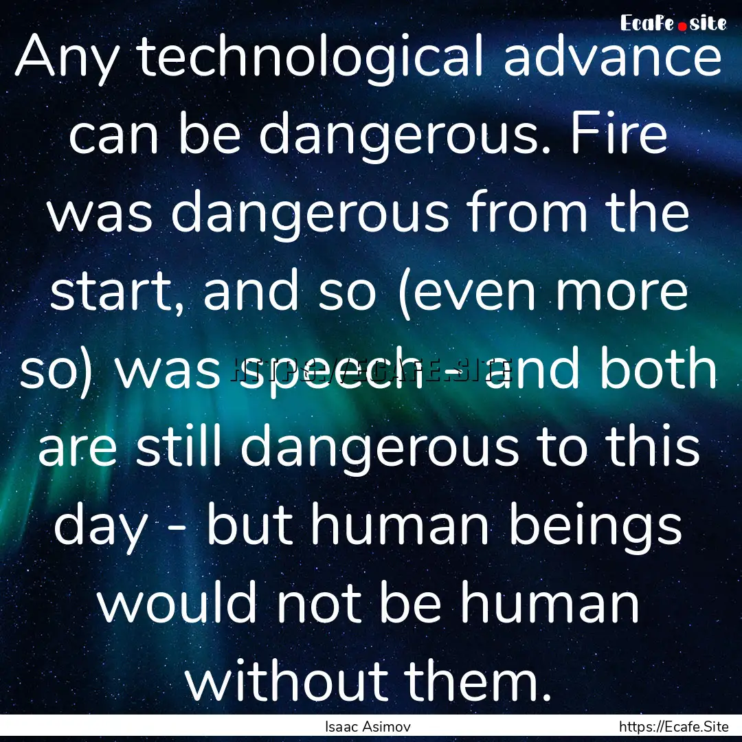 Any technological advance can be dangerous..... : Quote by Isaac Asimov