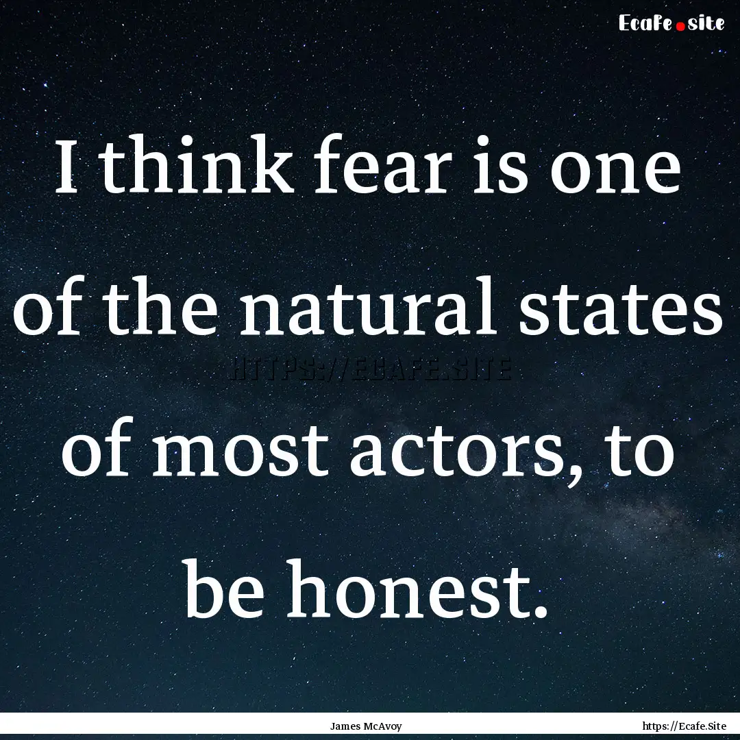 I think fear is one of the natural states.... : Quote by James McAvoy