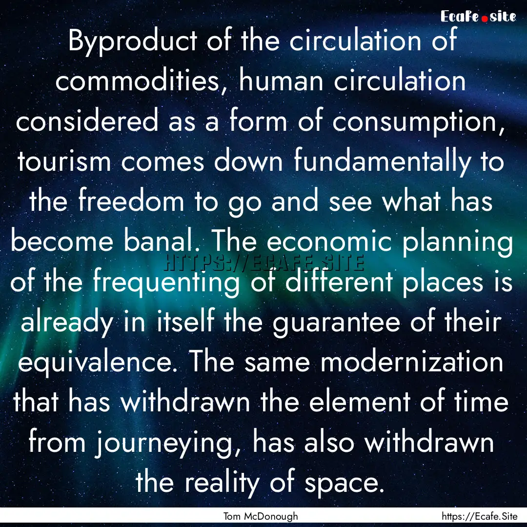 Byproduct of the circulation of commodities,.... : Quote by Tom McDonough