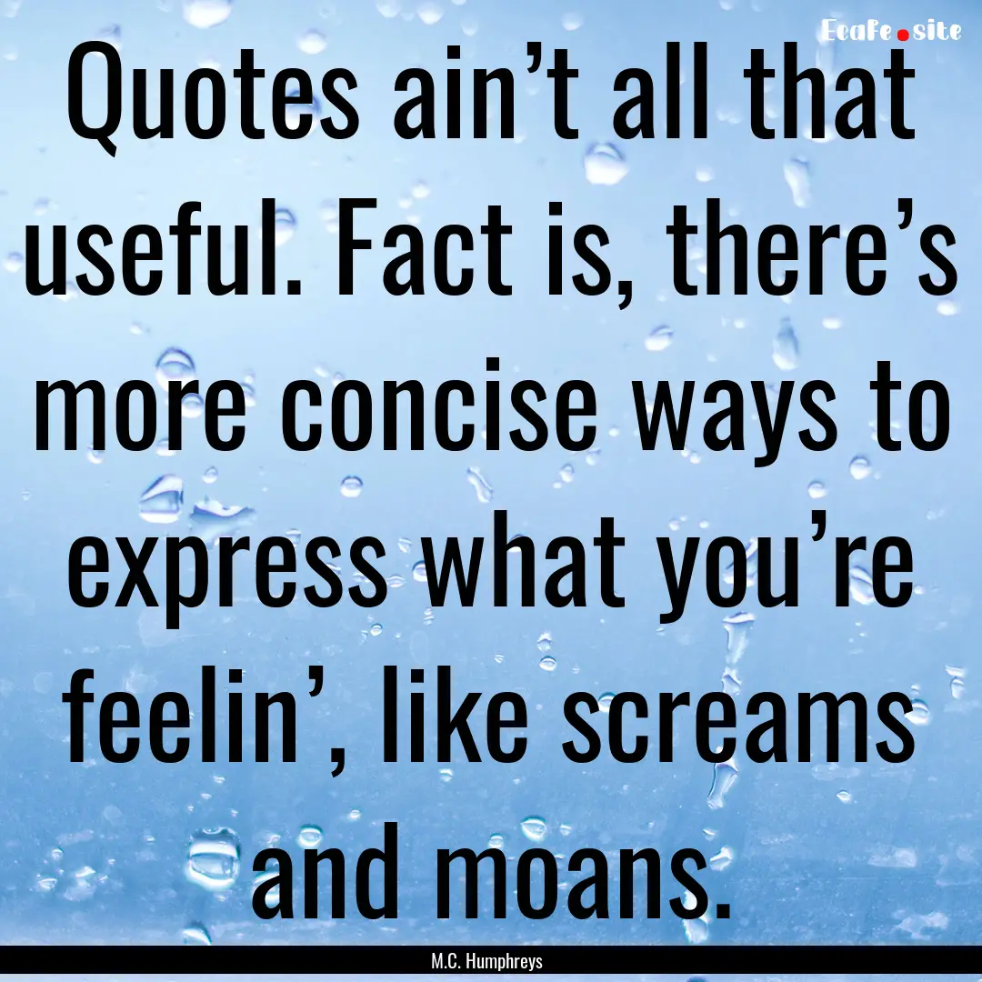 Quotes ain’t all that useful. Fact is,.... : Quote by M.C. Humphreys