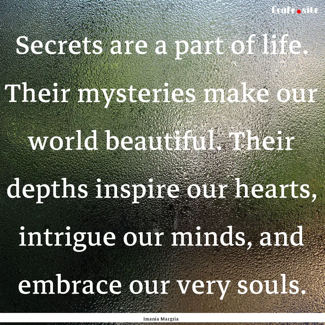 Secrets are a part of life. Their mysteries.... : Quote by Imania Margria