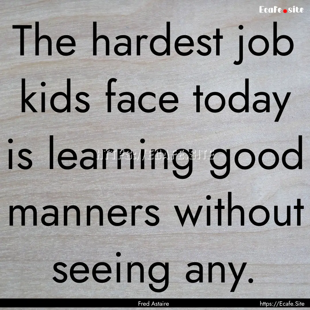 The hardest job kids face today is learning.... : Quote by Fred Astaire