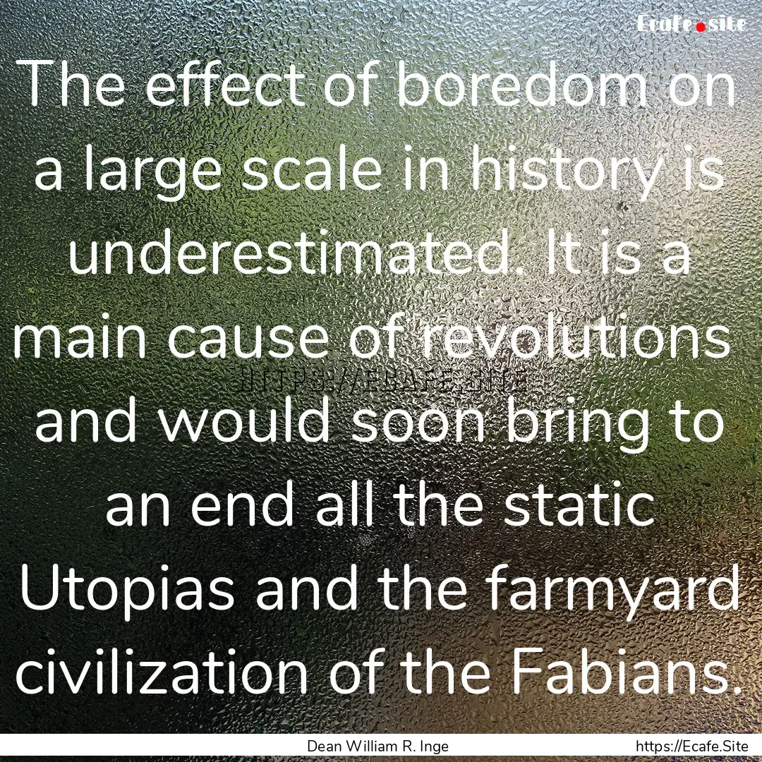 The effect of boredom on a large scale in.... : Quote by Dean William R. Inge