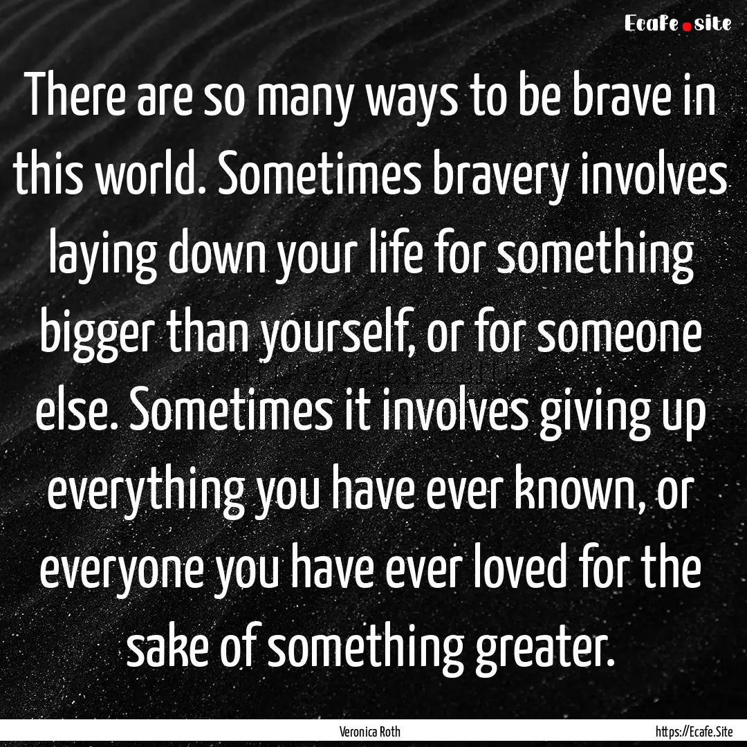 There are so many ways to be brave in this.... : Quote by Veronica Roth