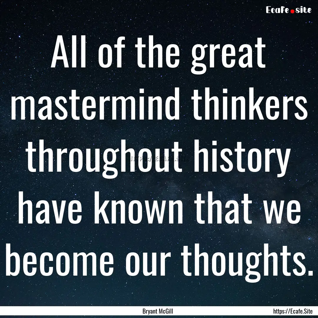 All of the great mastermind thinkers throughout.... : Quote by Bryant McGill