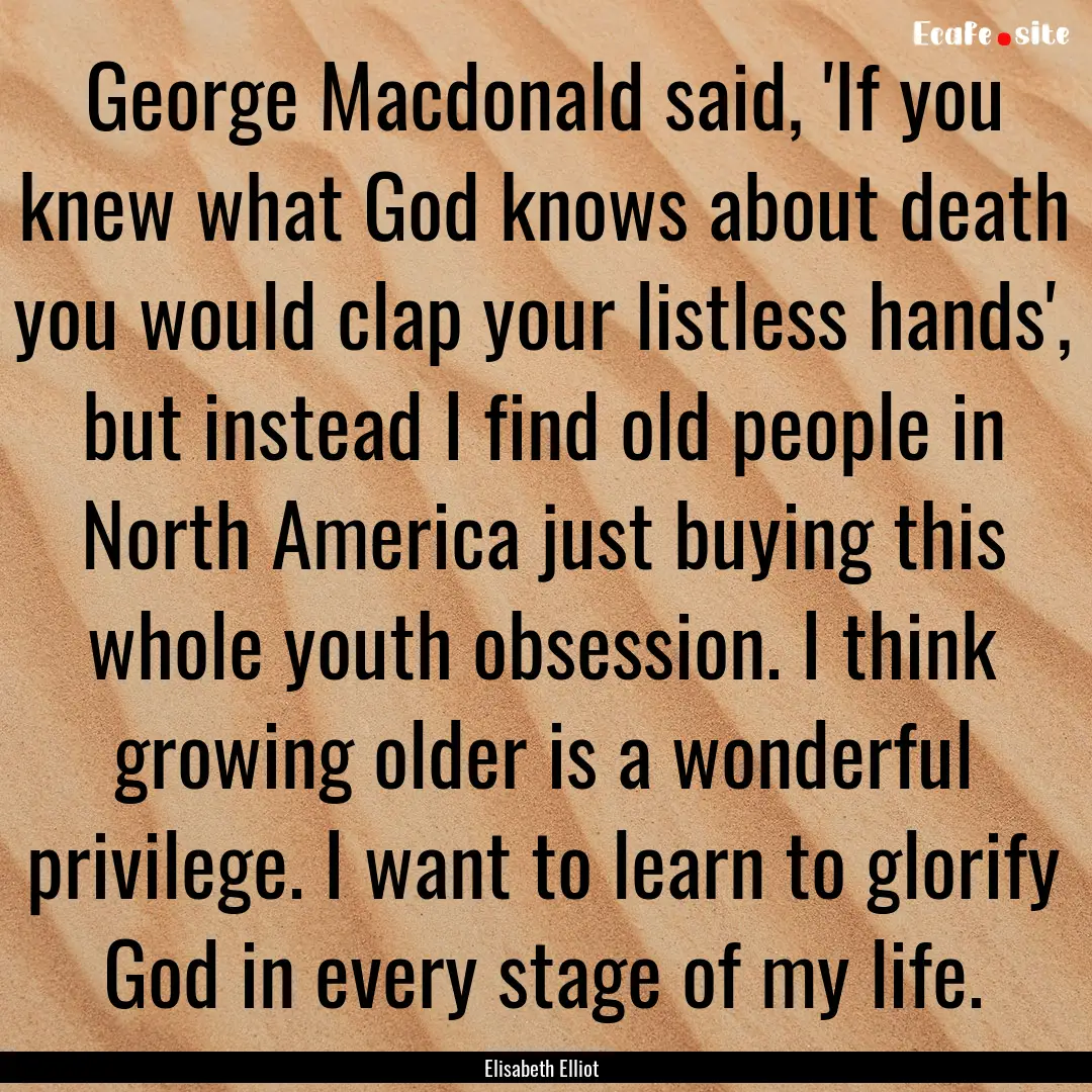 George Macdonald said, 'If you knew what.... : Quote by Elisabeth Elliot