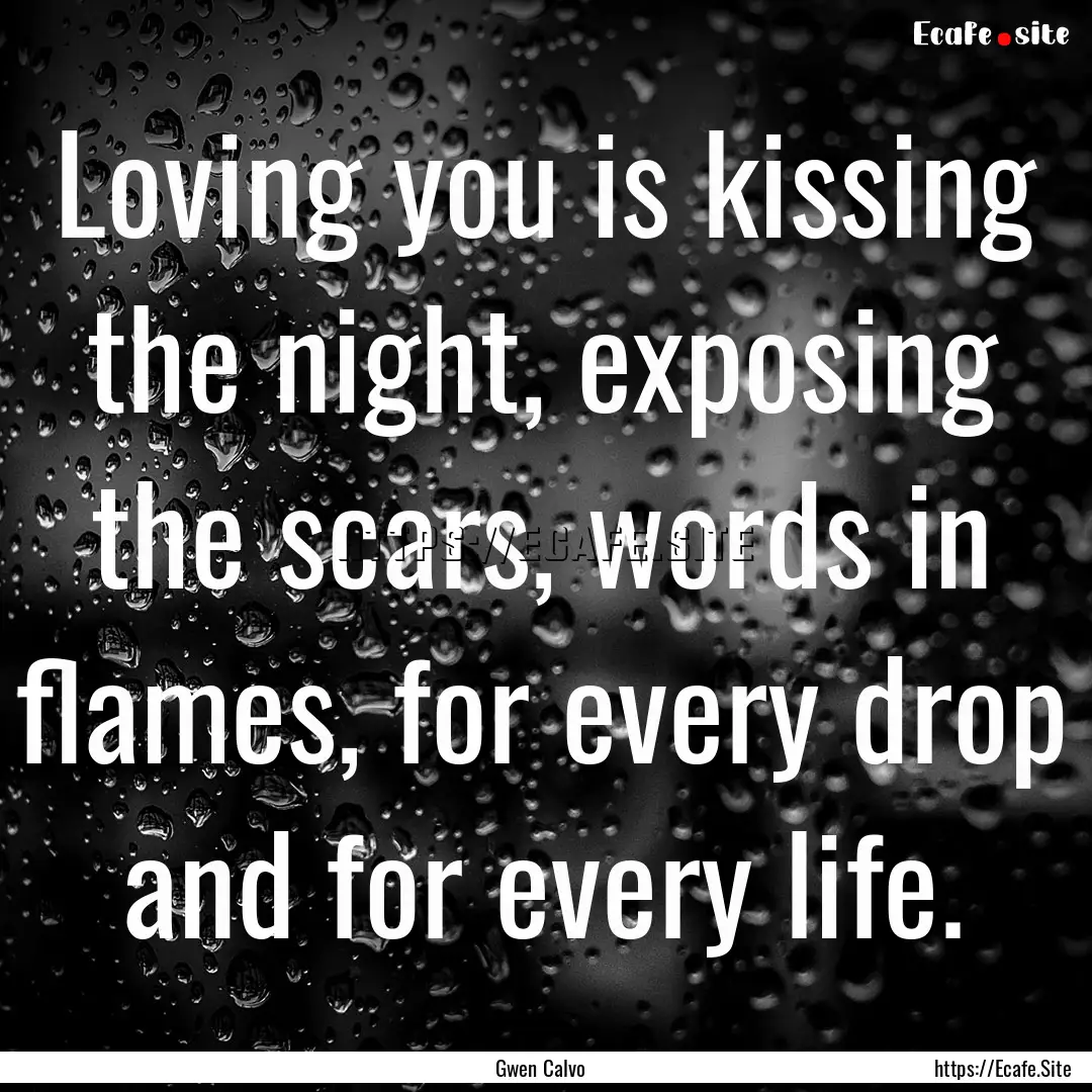 Loving you is kissing the night, exposing.... : Quote by Gwen Calvo