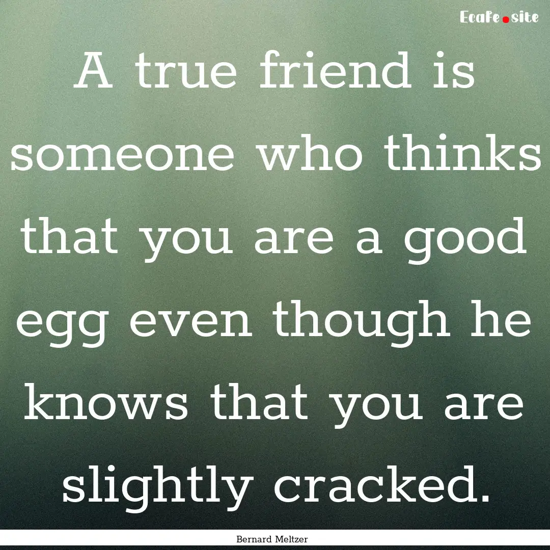 A true friend is someone who thinks that.... : Quote by Bernard Meltzer