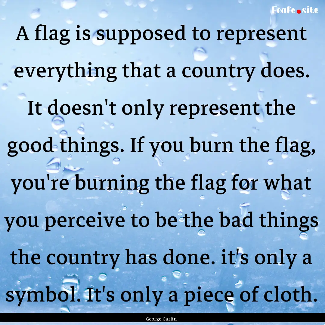 A flag is supposed to represent everything.... : Quote by George Carlin