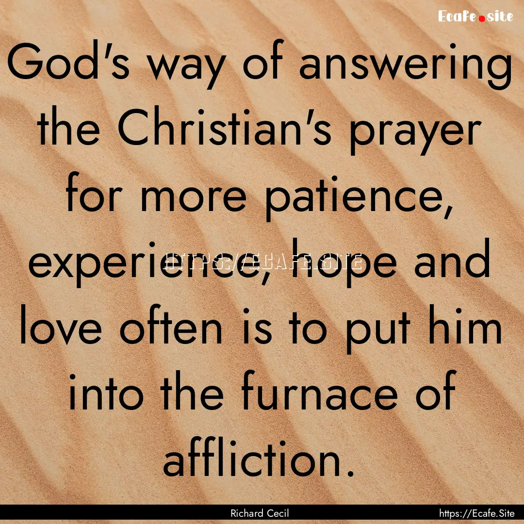 God's way of answering the Christian's prayer.... : Quote by Richard Cecil