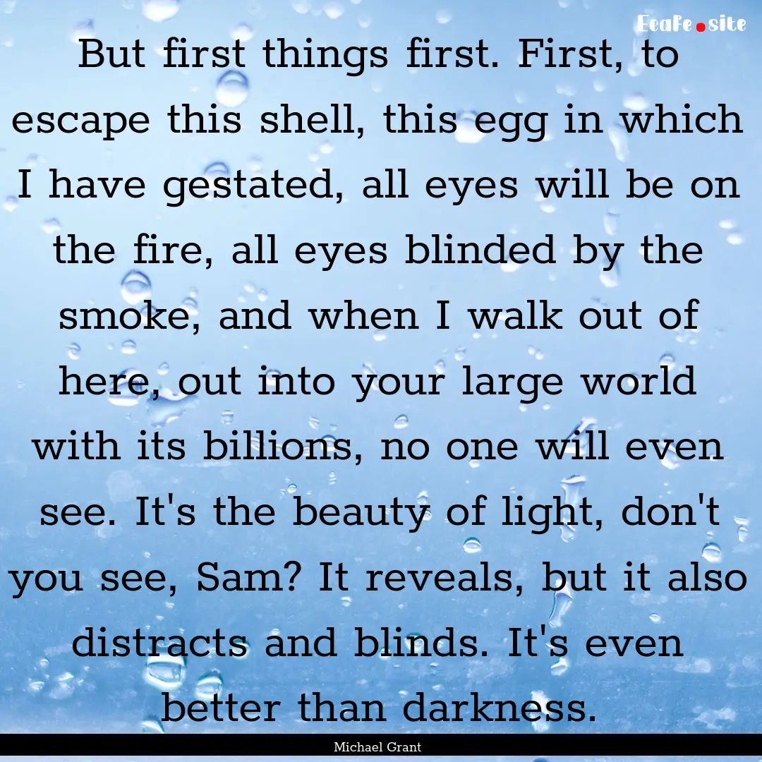 But first things first. First, to escape.... : Quote by Michael Grant