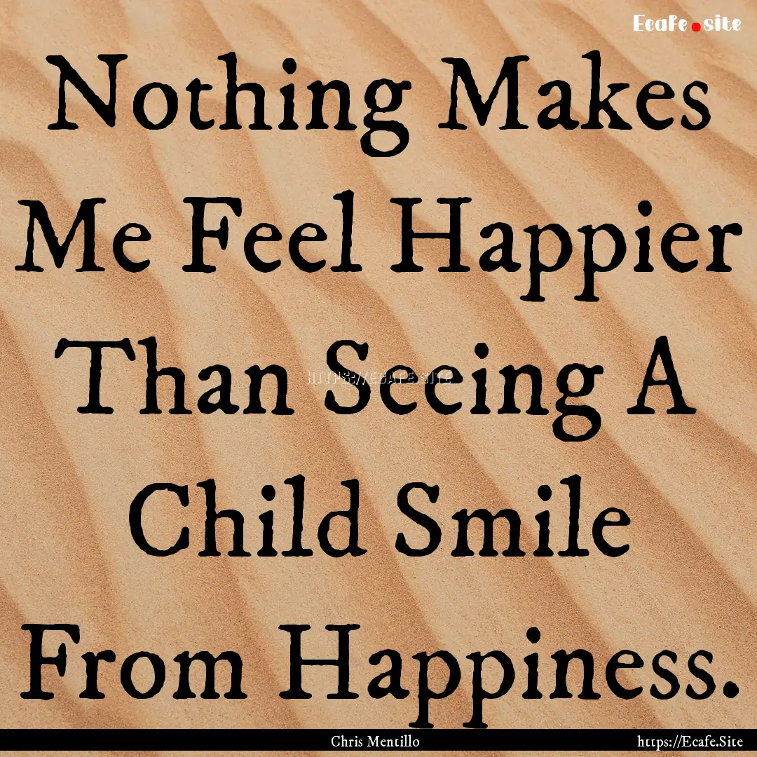 Nothing Makes Me Feel Happier Than Seeing.... : Quote by Chris Mentillo